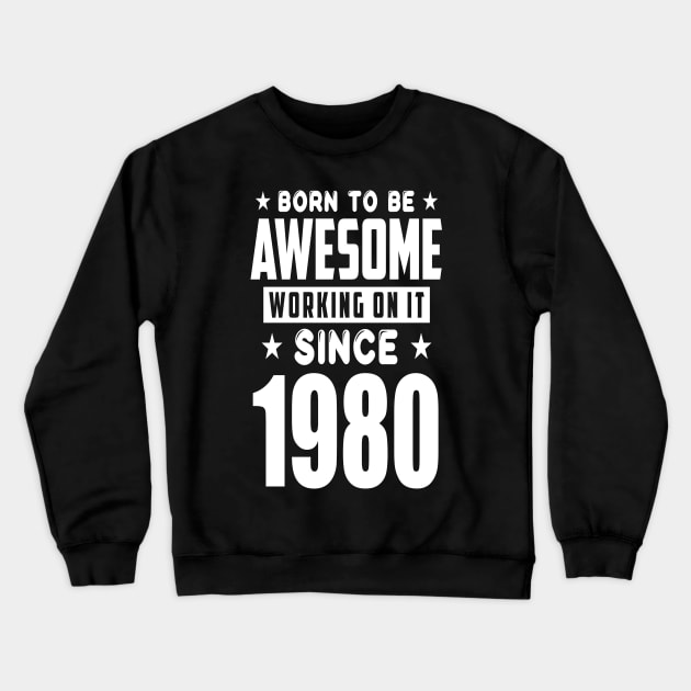 born to be awesome since 1980 birthday year Crewneck Sweatshirt by Mced